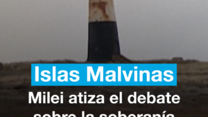 Islas Malvinas: Milei atiza el debate sobre la soberanía del archipiélago